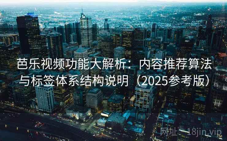 芭乐视频功能大解析：内容推荐算法与标签体系结构说明（2025参考版）  第2张